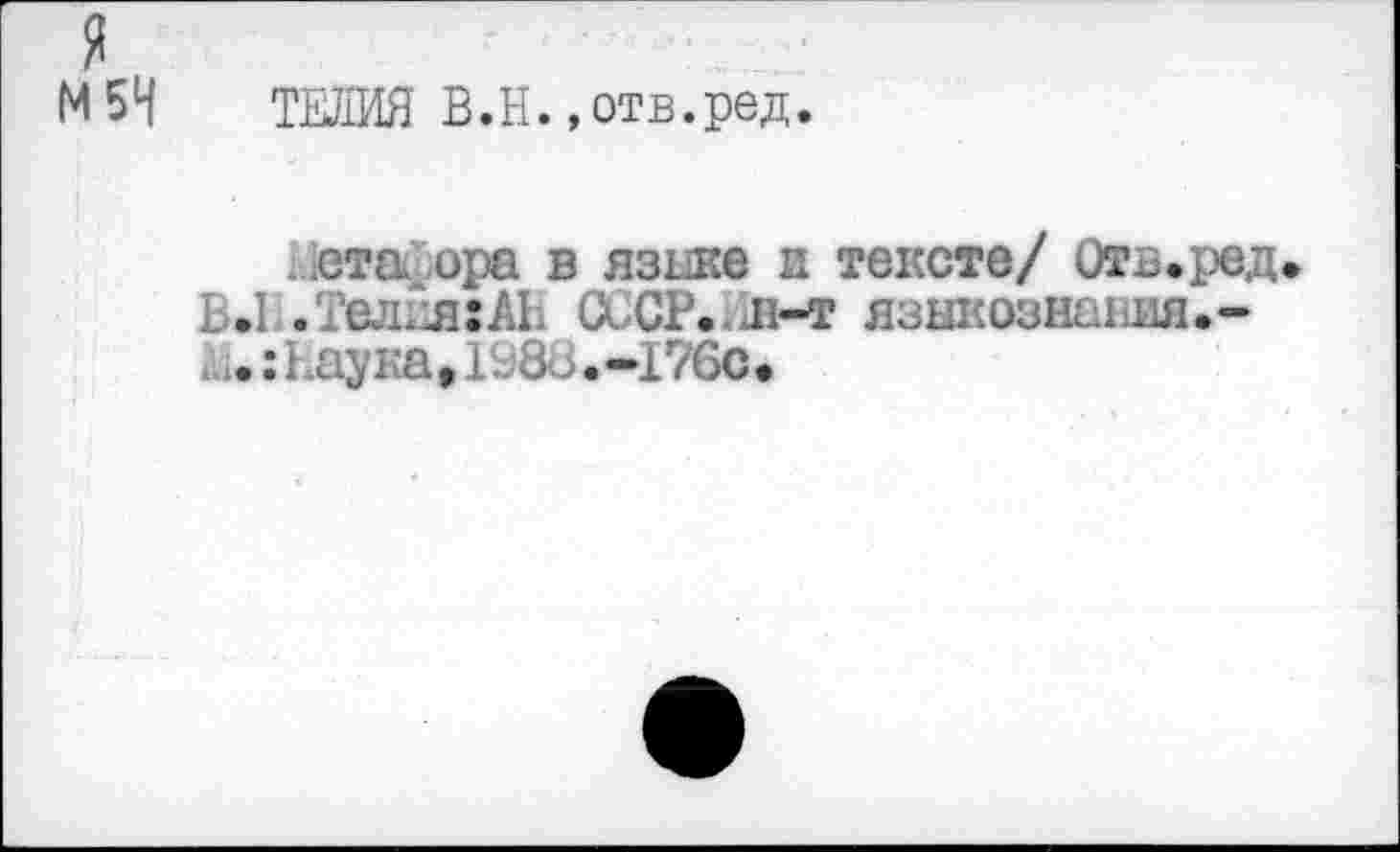 ﻿я
М5Ч
ТЕЛИЯ В.Н.,отв.ред.
Иста ора в язике и тексте/ Отв.ред В.1 .Телдя:А11 СССР..1н-т языкознапш,-;...: Наука, 1988.-176с,